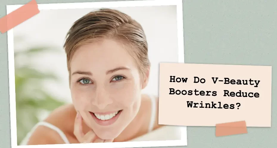 How Do V-Beauty Boosters Reduce Wrinkles